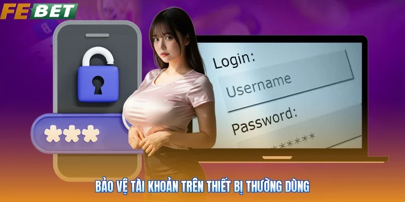 Bảo vệ tài khoản trên thiết bị thường dùng