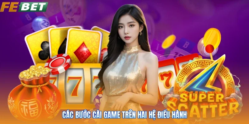 Các bước cài game trên hai hệ điều hành