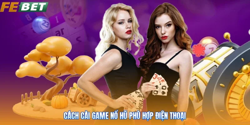 Cách cài game nổ hũ phù hợp điện thoại