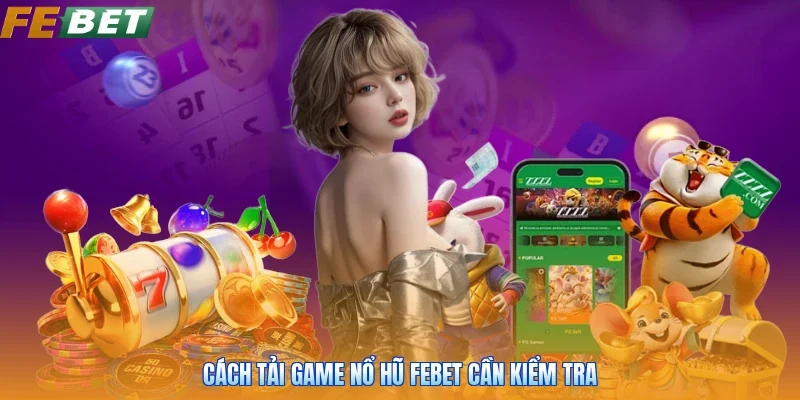 Cách tải game nổ hũ FEBET cần kiểm tra