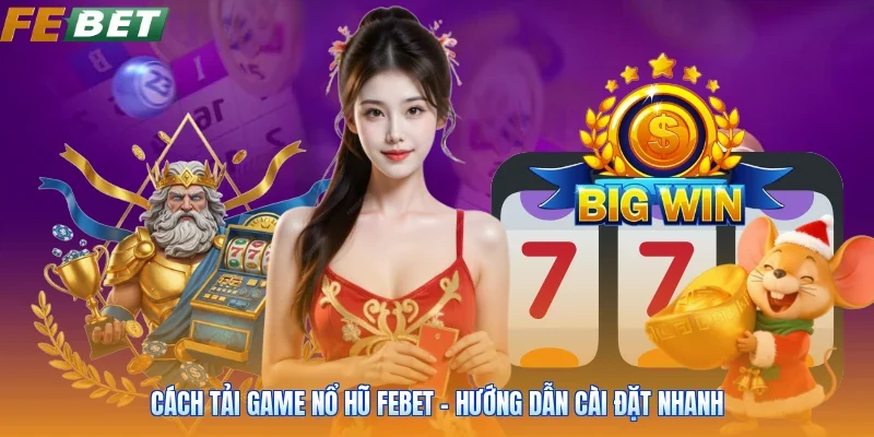 Cách Tải Game Nổ Hũ FEBET - Hướng Dẫn Cài Đặt Nhanh