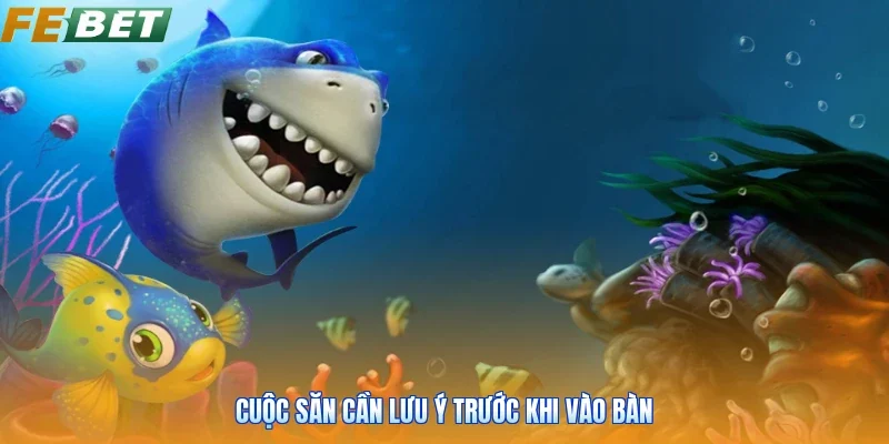 Cuộc săn cần lưu ý trước khi vào bàn