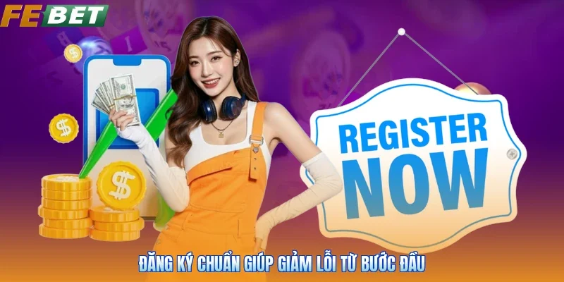 Đăng ký chuẩn giúp giảm lỗi từ bước đầu