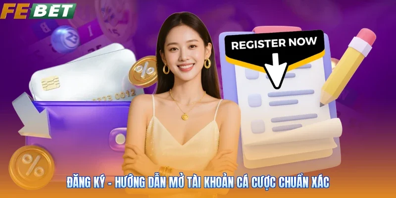 Đăng Ký - Hướng Dẫn Mở Tài Khoản Cá Cược Chuẩn Xác