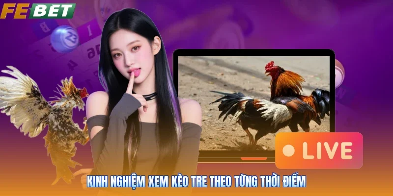 Kinh nghiệm xem kèo tre theo từng thời điểm