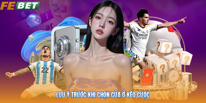Lưu ý trước khi chọn cửa ở kèo cược