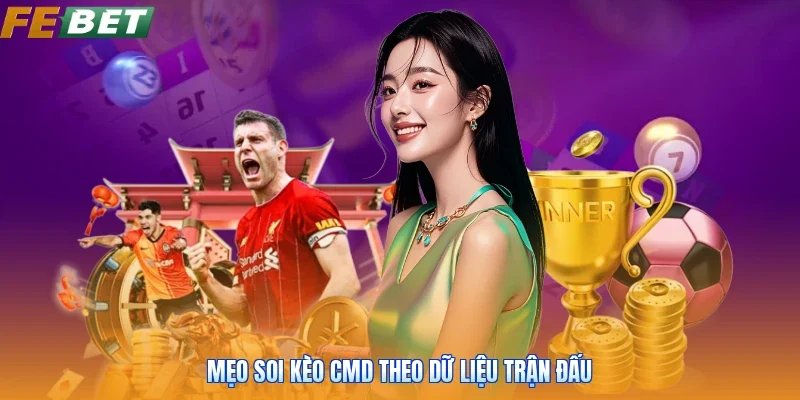 Mẹo soi kèo CMD theo dữ liệu trận đấu