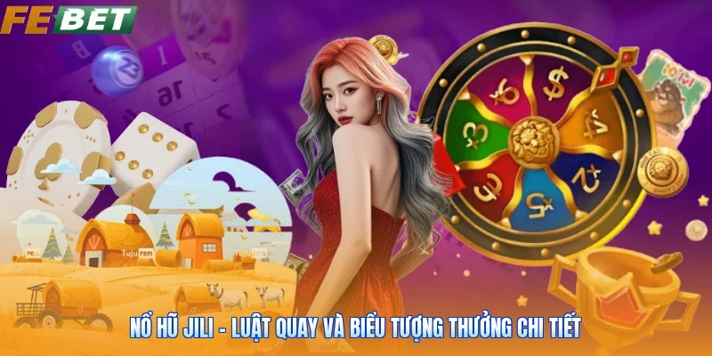 Nổ Hũ Jili - Luật Quay Và Biểu Tượng Thưởng Chi Tiết