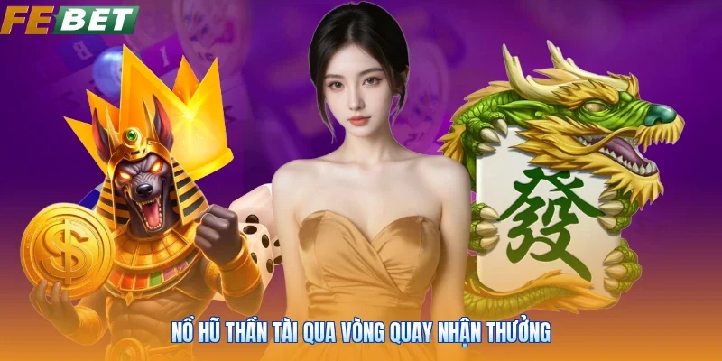 Nổ hũ thần tài qua vòng quay nhận thưởng