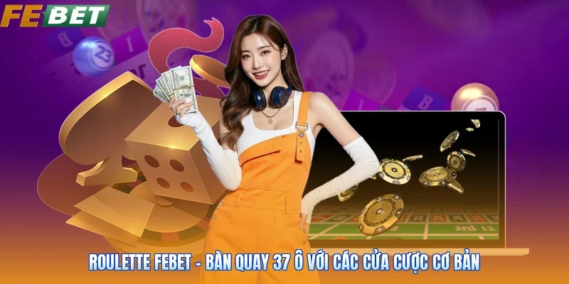 Roulette FEBET - Bàn Quay 37 Ô Với Các Cửa Cược Cơ Bản