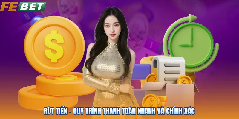 Rút Tiền - Quy Trình Thanh Toán Nhanh Và Chính Xác