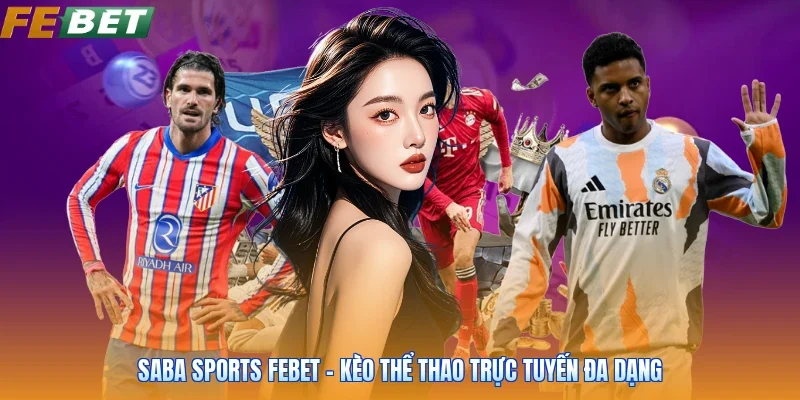 Saba Sports FEBET - Kèo Thể Thao Trực Tuyến Đa Dạng
