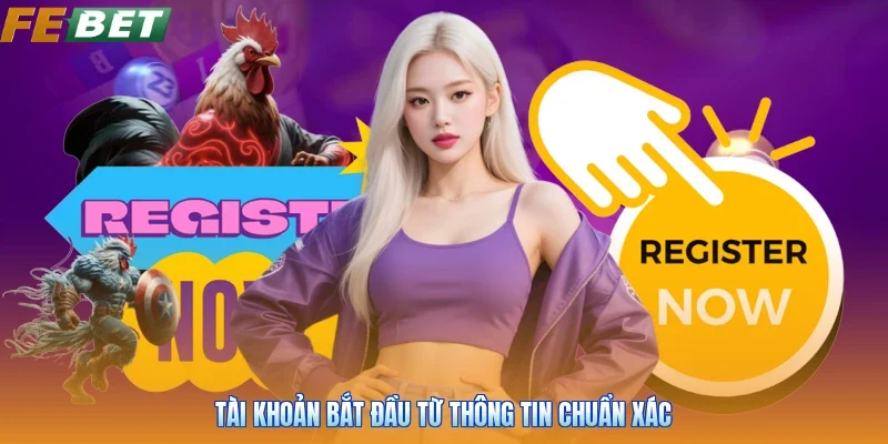 Tài khoản bắt đầu từ thông tin chuẩn xác