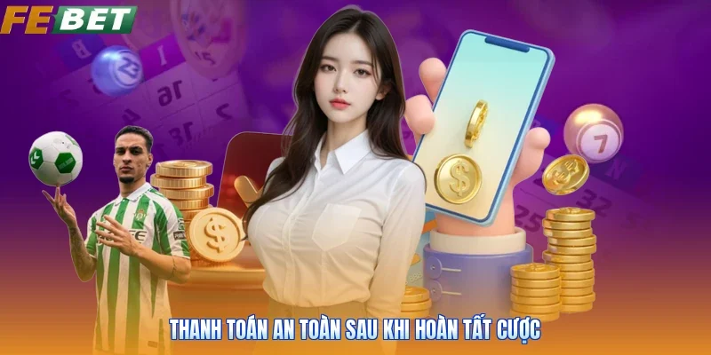 Thanh toán an toàn sau khi hoàn tất cược