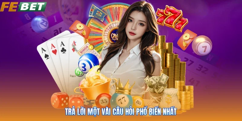 Trả lời một vài câu hỏi phổ biến nhất