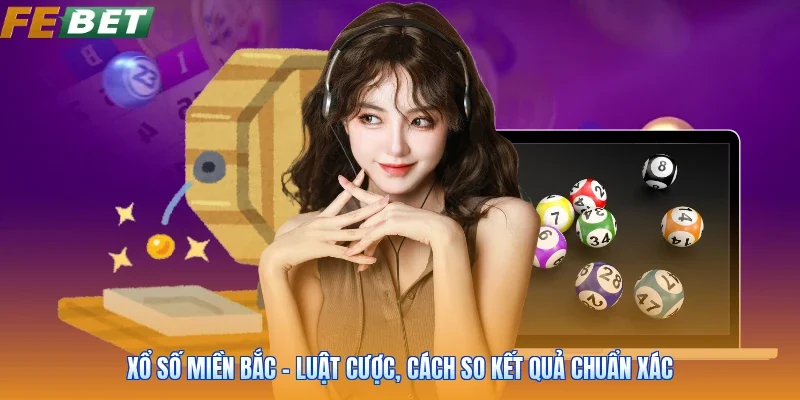 Xổ Số Miền Bắc - Luật Cược, Cách So Kết Quả Chuẩn Xác