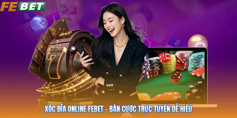 Xóc Đĩa Online FEBET - Bàn Cược Trực Tuyến Dễ Hiểu